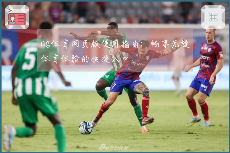 ng体育网页版使用指南:畅享无缝体育体验的快捷入口