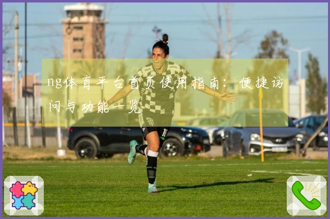 ng体育平台首页使用指南：便捷访问与功能一览